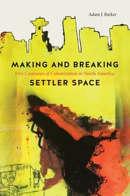 Faire et défaire l'espace des colons : Cinq siècles de colonisation en Amérique du Nord - Making and Breaking Settler Space: Five Centuries of Colonization in North America