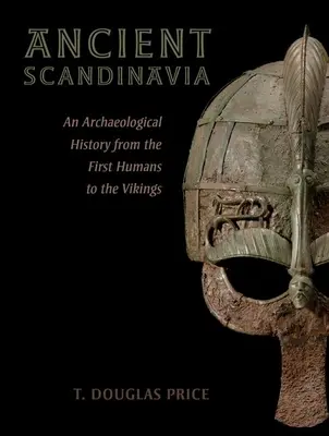 La Scandinavie ancienne : Une histoire archéologique des premiers hommes aux Vikings - Ancient Scandinavia: An Archaeological History from the First Humans to the Vikings