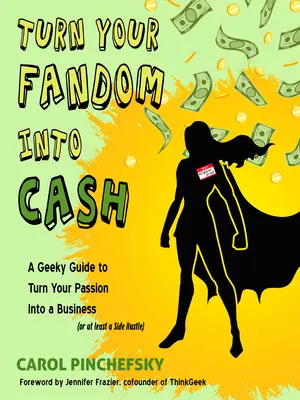 Transformez votre fandom en argent : Un guide geek pour transformer votre passion en entreprise (ou du moins en activité secondaire) - Turn Your Fandom Into Cash: A Geeky Guide to Turn Your Passion Into a Business (or at Least a Side Hustle)