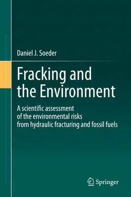 La fracturation et l'environnement : Une évaluation scientifique des risques environnementaux liés à la fracturation hydraulique et aux combustibles fossiles - Fracking and the Environment: A Scientific Assessment of the Environmental Risks from Hydraulic Fracturing and Fossil Fuels