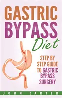 Gastric Bypass Diet : Guide pas à pas pour le bypass gastrique - Gastric Bypass Diet: Step By Step Guide to Gastric Bypass Surgery