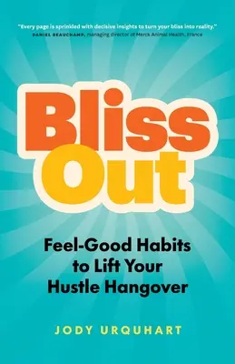 Le bonheur : Des habitudes bienfaisantes pour vous débarrasser de la gueule de bois du stress - Bliss Out: Feel-Good Habits to Lift Your Hustle Hangover