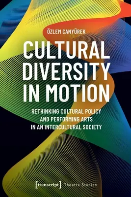 La diversité culturelle en mouvement : Repenser la politique culturelle et les arts du spectacle dans une société interculturelle - Cultural Diversity in Motion: Rethinking Cultural Policy and Performing Arts in an Intercultural Society