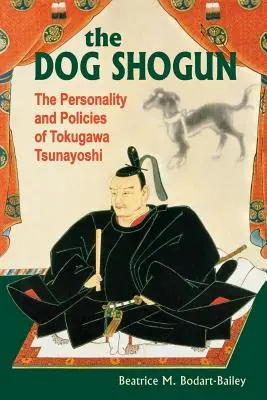 Le chien Shogun : La personnalité et la politique de Tokugawa Tsunayoshi - The Dog Shogun: The Personality and Policies of Tokugawa Tsunayoshi