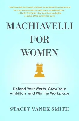Machiavel pour les femmes : Défendez votre valeur, développez votre ambition et gagnez le monde du travail - Machiavelli for Women: Defend Your Worth, Grow Your Ambition, and Win the Workplace