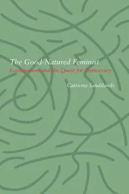 Féministe bon enfant : L'écoféminisme et la quête de démocratie - Good-Natured Feminist: Ecofeminism and the Quest for Democracy