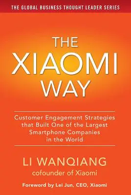 La méthode Xiaomi : Les stratégies d'engagement des clients qui ont permis de créer l'une des plus grandes entreprises de smartphones au monde - The Xiaomi Way: Customer Engagement Strategies That Built One of the Largest Smartphone Companies in the World