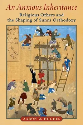 Un héritage angoissant : Les autres religieux et la formation de l'orthodoxie sunnite - An Anxious Inheritance: Religious Others and the Shaping of Sunni Orthodoxy