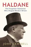 Haldane - L'homme d'État oublié qui a façonné la Grande-Bretagne moderne - Haldane - The Forgotten Statesman Who Shaped Modern Britain