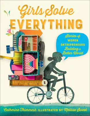 Les filles résolvent tout : histoires de femmes entrepreneurs qui construisent un monde meilleur - Girls Solve Everything: Stories of Women Entrepreneurs Building a Better World