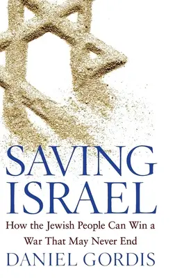 Sauver Israël : Comment le peuple juif peut gagner une guerre qui ne finira peut-être jamais - Saving Israel: How the Jewish People Can Win a War That May Never End