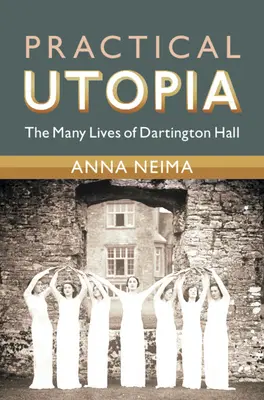 Utopie pratique : Les nombreuses vies de Dartington Hall - Practical Utopia: The Many Lives of Dartington Hall