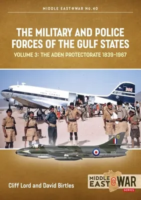 Les forces militaires et de police des États du Golfe : Volume 3 : Le protectorat d'Aden 1839-1967 - The Military and Police Forces of the Gulf States: Volume 3: The Aden Protectorate 1839-1967