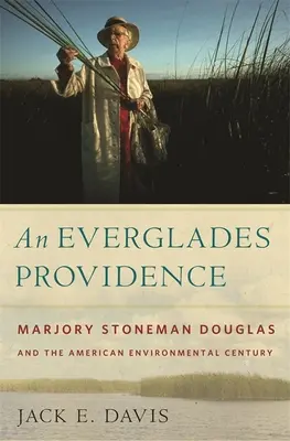 Une providence des Everglades : Marjory Stoneman Douglas et le siècle environnemental américain - An Everglades Providence: Marjory Stoneman Douglas and the American Environmental Century