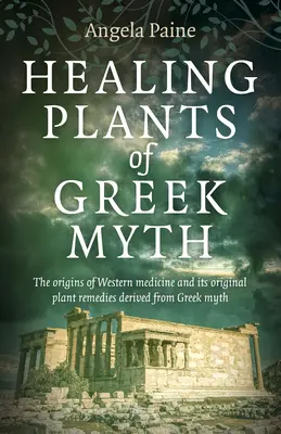 Les plantes curatives du mythe grec : les origines de la médecine occidentale et ses remèdes végétaux originaux dérivés du mythe grec - Healing Plants of Greek Myth: The Origins of Western Medicine and Its Original Plant Remedies Derived from Greek Myth