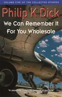 We Can Remember It For You Wholesale - Volume Five Of The Collected Stories (Nous pouvons nous en souvenir pour vous en gros - Volume cinq des histoires collectées) - We Can Remember It For You Wholesale - Volume Five Of The Collected Stories