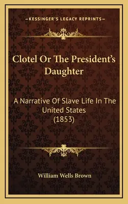 Clotel ou la fille du président : Un récit de la vie d'esclave aux États-Unis (1853) - Clotel or the President's Daughter: A Narrative of Slave Life in the United States (1853)