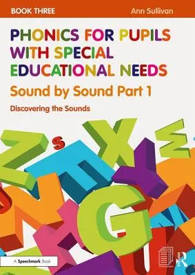 Phonics for Pupils with Special Educational Needs Book 3 : Sound by Sound Part 1 : Découvrir les sons - Phonics for Pupils with Special Educational Needs Book 3: Sound by Sound Part 1: Discovering the Sounds