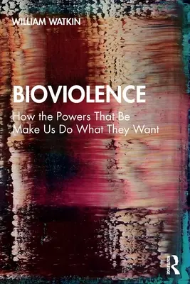 Bioviolence : Comment les pouvoirs en place nous font faire ce qu'ils veulent - Bioviolence: How the Powers That Be Make Us Do What They Want