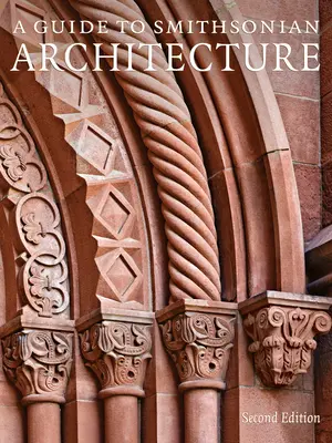 Guide de l'architecture du Smithsonian, 2e édition : Une histoire architecturale du Smithsonian - A Guide to Smithsonian Architecture 2nd Edition: An Architectural History of the Smithsonian