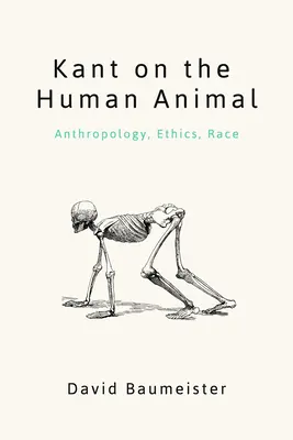 Kant sur l'animal humain : Anthropologie, éthique, race - Kant on the Human Animal: Anthropology, Ethics, Race