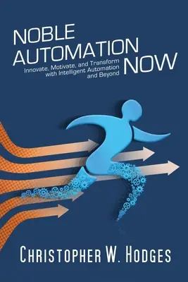 Noble Automation Now ! Innover, motiver et transformer grâce à l'automatisation intelligente et au-delà - Noble Automation Now!: Innovate, Motivate, and Transform with Intelligent Automation and Beyond