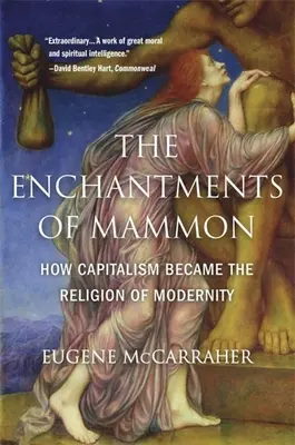 Les enchantements de Mammon : comment le capitalisme est devenu la religion de la modernité - The Enchantments of Mammon: How Capitalism Became the Religion of Modernity