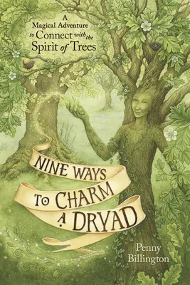 Neuf façons de charmer une dryade : Une aventure magique pour se connecter à l'esprit des arbres - Nine Ways to Charm a Dryad: A Magical Adventure to Connect with the Spirit of Trees