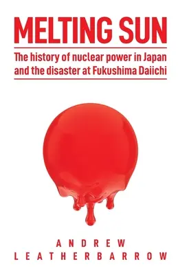 Soleil en fusion : L'histoire de l'énergie nucléaire au Japon et la catastrophe de Fukushima Daiichi - Melting Sun: The History of Nuclear Power in Japan and the Disaster at Fukushima Daiichi