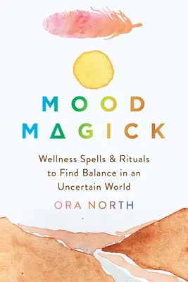 Mood Magick : Des sorts et des rituels de bien-être pour trouver l'équilibre dans un monde incertain - Mood Magick: Wellness Spells and Rituals to Find Balance in an Uncertain World