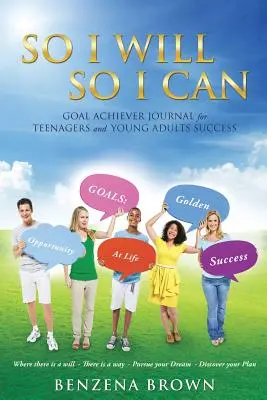 So I Will So I Can Goal Achiever Journal for Teenagers and Young Adults Succès - So I Will So I Can Goal Achiever Journal for Teenagers and Young Adults Success