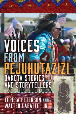 Les voix de Pejuhutazizi : Histoires et conteurs dakota - Voices from Pejuhutazizi: Dakota Stories and Storytellers