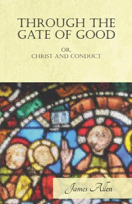 Par la porte du bien - ou, Le Christ et la conduite - Through the Gate of Good - or, Christ and Conduct