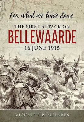 Pour ce que nous avons fait : La première attaque sur Bellewaarde, 16 juin 1915 - For What We Have Done: The First Attack on Bellewaarde, 16 June 1915