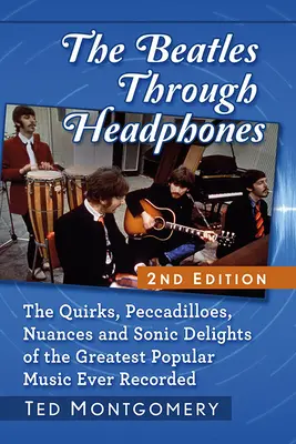 Les Beatles au casque : Les bizarreries, les pécadilles, les nuances et les délices sonores de la plus grande musique populaire jamais enregistrée, 2D Ed. - The Beatles Through Headphones: The Quirks, Peccadilloes, Nuances and Sonic Delights of the Greatest Popular Music Ever Recorded, 2D Ed.