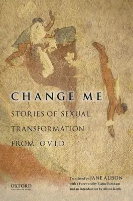Change Me : Histoires de transformation sexuelle d'Ovide - Change Me: Stories of Sexual Transformation from Ovid