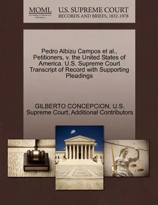 Pedro Albizu Campos et autres, pétitionnaires, contre les États-Unis d'Amérique. Cour suprême des États-Unis Transcription du dossier avec les plaidoiries à l'appui - Pedro Albizu Campos et al., Petitioners, V. the United States of America. U.S. Supreme Court Transcript of Record with Supporting Pleadings