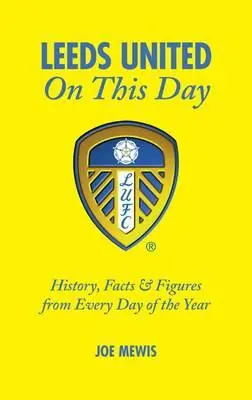 Leeds United on This Day : Histoire, faits et chiffres de chaque jour de l'année - Leeds United on This Day: History, Facts & Figures from Every Day of the Year