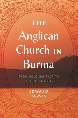 L'Église anglicane en Birmanie : Du passé colonial à l'avenir mondial - The Anglican Church in Burma: From Colonial Past to Global Future