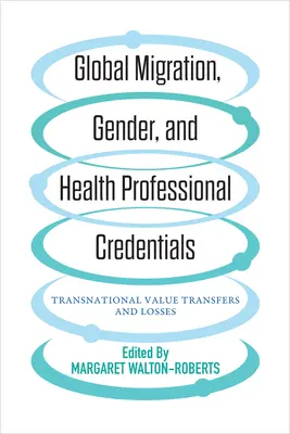 Migration mondiale, genre et diplômes des professionnels de la santé : Transferts et pertes de valeur transnationaux - Global Migration, Gender, and Health Professional Credentials: Transnational Value Transfers and Losses