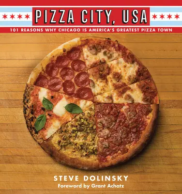 Pizza City, USA : 101 raisons pour lesquelles Chicago est la plus grande ville de pizzas d'Amérique - Pizza City, USA: 101 Reasons Why Chicago Is America's Greatest Pizza Town