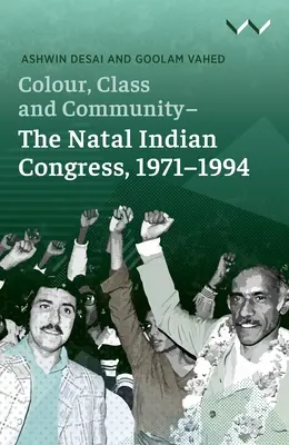 Couleur, classe et communauté - Le Congrès indien du Natal, 1971-1994 - Colour, Class and Community - The Natal Indian Congress, 1971-1994