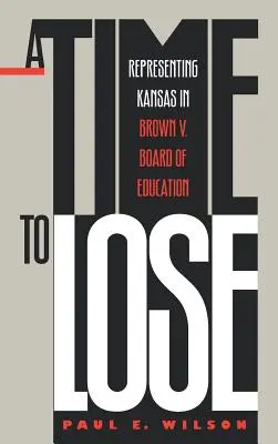 Un temps à perdre : représenter le Kansas dans l'affaire Brown V. Board of Education - A Time to Lose: Representing Kansas in Brown V. Board of Education