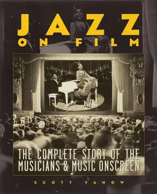 Le jazz au cinéma : L'histoire complète des musiciens et de la musique à l'écran - Jazz on Film: The Complete Story of the Musicians & Music Onscreen