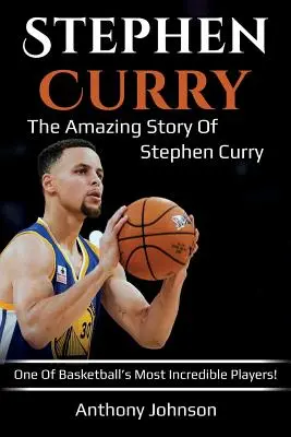 Stephen Curry : L'histoire incroyable de Stephen Curry, l'un des plus grands joueurs de basket-ball ! - Stephen Curry: The amazing story of Stephen Curry - one of basketball's most incredible players!