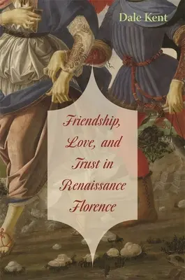 L'amitié, l'amour et la confiance dans la Florence de la Renaissance - Friendship, Love, and Trust in Renaissance Florence