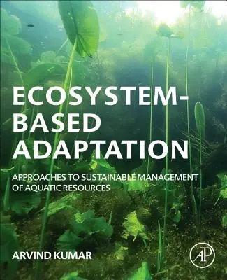 Adaptation basée sur les écosystèmes : Approches de la gestion durable des ressources aquatiques - Ecosystem-Based Adaptation: Approaches to Sustainable Management of Aquatic Resources