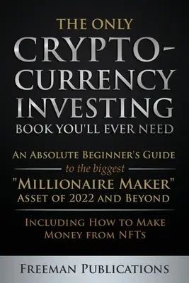 Le seul livre d'investissement dans les crypto-monnaies dont vous aurez besoin : Un guide pour les débutants absolus sur le plus grand actif créateur de millions de dollars de 2022 et au-delà - Incl. - The Only Cryptocurrency Investing Book You'll Ever Need: An Absolute Beginner's Guide to the Biggest Millionaire Maker Asset of 2022 and Beyond - Incl