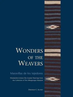 Wonders of the Weavers/Maravillas de Los Tejedores : Tissus de Ro Grande du XIXe siècle de la collection du musée d'Albuquerque - Wonders of the Weavers/Maravillas de Los Tejedores: Nineteenth-Century Ro Grande Weavings from the Collection of the Albuquerque Museum