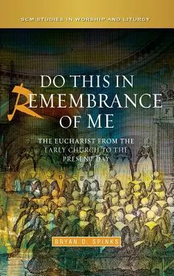 Faites ceci en mémoire de moi : l'eucharistie de l'Église primitive à nos jours - Do This in Remembrance of Me: The Eucharist from the Early Church to the Present Day